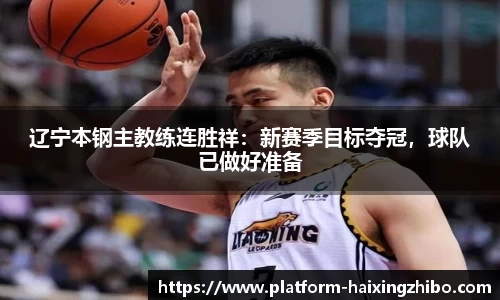辽宁本钢主教练连胜祥：新赛季目标夺冠，球队已做好准备
