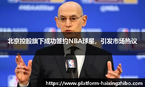 北京控股旗下成功签约NBA球星，引发市场热议