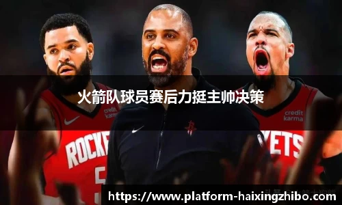 火箭队球员赛后力挺主帅决策