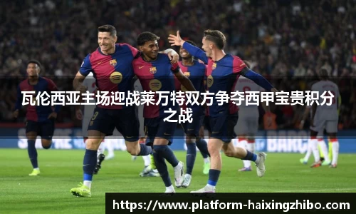 瓦伦西亚主场迎战莱万特双方争夺西甲宝贵积分之战