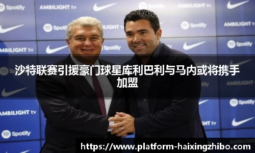 沙特联赛引援豪门球星库利巴利与马内或将携手加盟