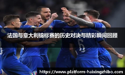 法国与意大利锦标赛的历史对决与精彩瞬间回顾