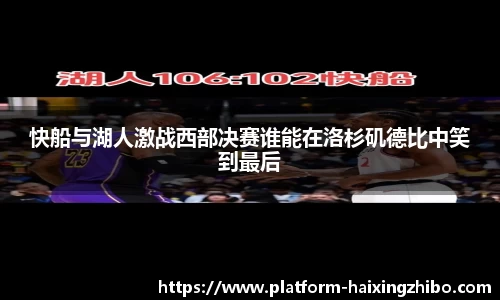 快船与湖人激战西部决赛谁能在洛杉矶德比中笑到最后