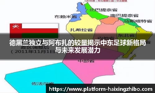 德黑兰独立与阿布扎的较量揭示中东足球新格局与未来发展潜力