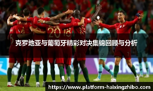 克罗地亚与葡萄牙精彩对决集锦回顾与分析